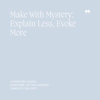 45 Make With Mystery, Explain Less, Evoke More