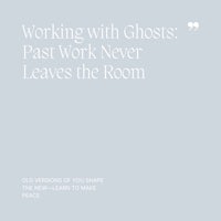 18 Working with Ghosts, Past Work Never Leaves the Room