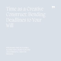 02 Time as a Creative Construct, Bending Deadlines to Your Will